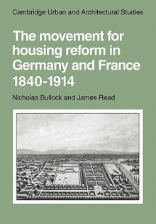 The Movement for Housing Reform in Germany and France, 1840 1914 - Nicholas Bullock, James Read