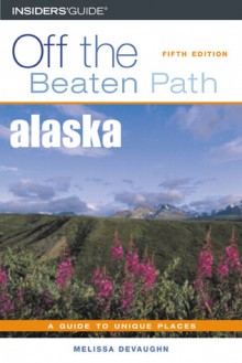 Alaska Off the Beaten Path, 5th - Melissa DeVaughn