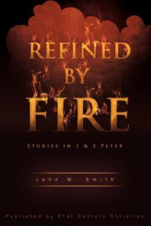 Refined by Fire - John W. Smith