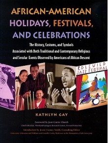 African-American Holidays, Festivals, and Celebrations: The History, Customs, and Symbols Associated with Both Traditional and Contemporary Religious and Secular Events Observed by Americans of African Descent - Kathlyn Gay, Jean C. Church, Jessie Carney Smith