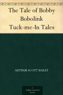 The Tale of Bobby Bobolink Tuck-me-In Tales - Arthur Scott Bailey