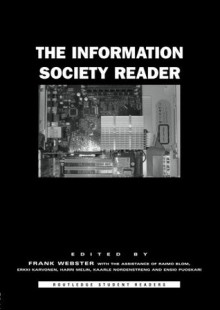 The Information Society Reader (Routledge Student Readers) - with Raimo Blom, Erkki Karvonen, Harri Melin, Kaarle Nordenstreng, Ensio Puoskari, Frank Webster, Professor Frank Webster