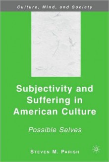 Subjectivity and Suffering in American Culture: Possible Selves - Steven M. Parish