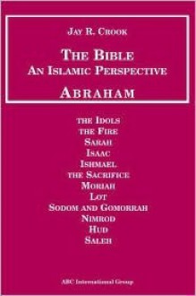 Bible: An Islamic Perspective: Abraham - Jay R. Crook