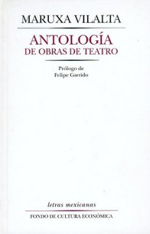 Antologia de Obras de Teatro - Maruxa Vilalta, Felipe Garrido