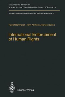 International Enforcement of Human Rights: Reports Submitted to the Colloquium of the International Association of Legal Science, Heidelberg, 28 30 August 1985 - Rudolf Bernhardt, John-Anthony Jolowicz