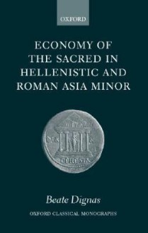 Economy of the Sacred in Hellenistic and Roman Asia Minor - Beate Dignas