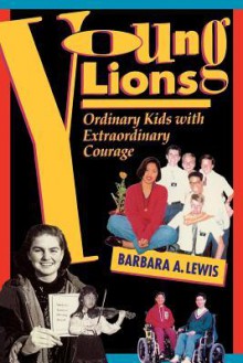 Young Lions: Ordinary Kids With Extraordinary Courage - Barbara A. Lewis