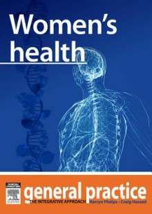 Women's Health: General Practice: The Integrative Approach Series - Kerryn Phelps, Craig Hassed