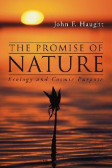 The Promise of Nature: Ecology and Cosmic Purpose - John F. Haught