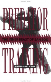 Predator Training: The Inner Beast Of San Soo - Greg Jones