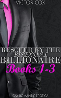 Rescued By The Bisexual Billionaire Books 1 Through 3: Gay Romantic Erotica Bundle (Money and Memory Loss) - Victor Cox