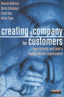 Creating a Company for Customers: How to Build and Lead a Market-Driven Organization - Malcolm McDonald, Martin Christopher