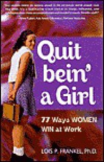 Quit bein' a Girl (77 Ways Women Win at Work) - Lois P. Frankel