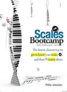 Scales Bootcamp: The fastest, clearest way to get to know you scales, and then master them - Philip Johnston