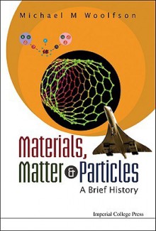 Materials, Matter & Particles: A Brief History - Michael Mark Woolfson