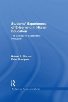 Students' Experiences of e-learning in Higher Education (Open and Flexible Learning Series) - Robert Ellis, Peter Goodyear