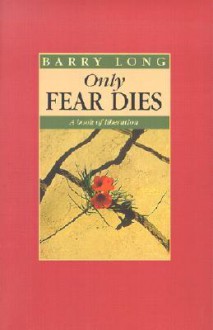 Only Fear Dies: A Book of Liberation - Barry Long