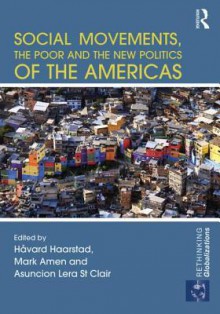 Social Movements, the Poor and the New Politics of the Americas - Havard Haarstad, Mark Amen, Asuncion Lera St Clair