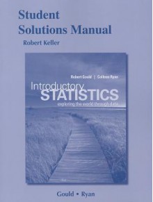 Student Solutions Manual for Introductory Statistics: Exploring the World through Data - Robert Gould, Colleen N. Ryan, Robert Keller