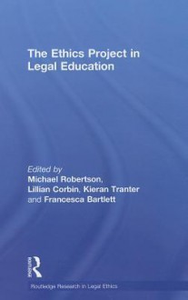 The Ethics Project in Legal Education - Michael Robertson, Lillian Corbin, Francesca Bartlett, Kieran Tranter