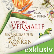 Eine Blume für die Königin - Caroline Vermalle, Ryan von Ruben, Joachim Paul Fehling, Audible GmbH