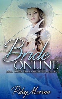 Romance: Bride Online: Mail Order Bride Romance (Clean Amis Inspirational Historical Romance Collections) - Riley Moreno