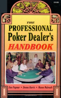 The Professional Poker Dealer's Handbook - Dan Paymar, Mason Malmuth