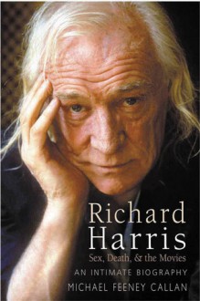 Richard Harris: Sex, Death & the Movies - Michael Feeney Callan