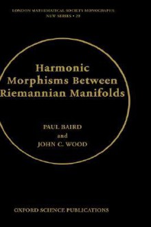 Harmonic Morphisms Between Riemannian Manifolds - Paul Baird, John Cunningham Wood