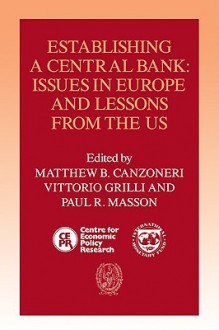 Establishing a Central Bank: Issues in Europe and Lessons from the U.S. - Matthew B. Canzoneri, Vittorio Grilli, Paul R. Masson