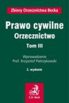 Prawo cywilne. Orzecznictwo. Tom III - Krzysztof Pietrzykowski, Piotr Bogdanowicz, Witold Borysiak, Marta Czeladzka, Domański Maciej, Krzysztof Gorzelak, Patrycja Grzebyk, Piotr Grzebyk, Wawrzyniec Kajkowski, Tomasz Karaś, Jędrzej Maksymilian Kondek, Królikowska Katarzyna, Piotr Kwiatkowski, Bogusław Lacko