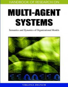 Handbook of Research on Multi-Agent Systems: Semantics and Dynamics of Organizational Models - Virginia Dignum