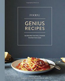 Food52 Genius Recipes: 100 Recipes That Will Change the Way You Cook - Kristen Miglore, Amanda Hesser, Merrill Stubbs