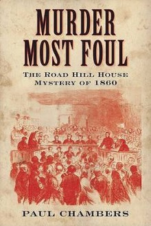 Murder Most Foul: The Road Hill House Mystery Of 1860 - Paul Chambers