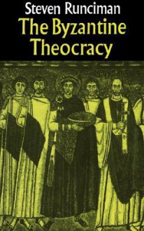 The Byzantine Theocracy: The Weil Lectures, Cincinatti - Steven Runciman