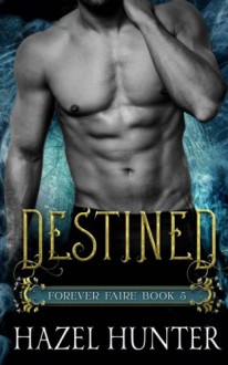 Destined (Book Five of the Forever Faire Series): A Fae Fantasy Romance Novel (Volume 5) - Hazel Hunter