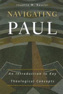 Navigating Paul: An Introduction to Key Theological Concepts - Jouette M. Bassler