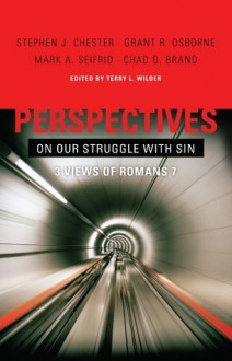 Perspectives on Our Struggle with Sin: Three Views of Romans 7 - Terry L. Wilder, Chad Brand, Shephen Chester, Grant Osborne