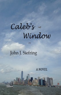 Caleb's Window - John J. Siefring