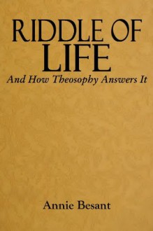 RIDDLE OF LIFE And How Theosophy Answers It (Illustrated) - Annie Besant