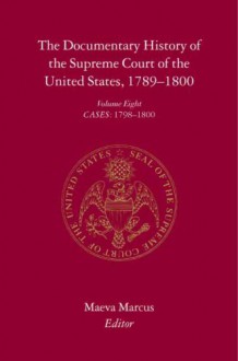 The Documentary History of the Supreme Court of the United States, 1789-1800: Volume 8 - Maeva Marcus