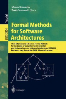 Formal Methods for Software Architectures: Third International School on Formal Methods for the Design of Computer, Communication and Software Systems: Software Architectures, Sfm 2003, Bertinoro, Italy, September 22-27, 2003, Advanced Lectures - Marco Bernardo, Paola Inverardi