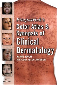 Fitzpatrick's Color Atlas and Synopsis of Clinical Dermatology: Sixth Edition (Fitzpatrick's Color Atlas & Synopsis of Clinical Dermatology) - Klaus Wolff