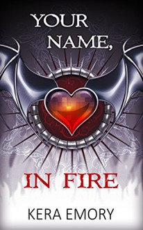 Your Name, In Fire - Kera Emory