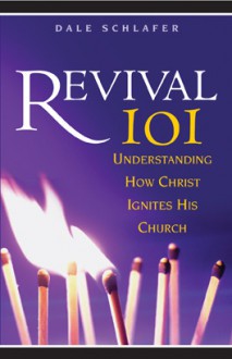 Revival 101: Understanding How Christ Ignites His Church - Dale Schlafer, Bill Thrall, Bruce McNicol, John S. Lynch