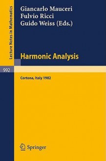 Harmonic Analysis: Proceedings of a Conference Held in Cortona, Italy, July 1-9, 1982 - G. Mauceri, Francesca Ricci, Guido Weiss