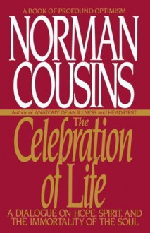 The Celebration of Life: A Dialogue on Hope, Spirit, and the Immortality of the Soul - Norman Cousins