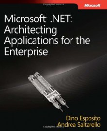 Microsoft® .NET: Architecting Applications for the Enterprise (PRO-Developer) - Dino Esposito, Andrea Saltarello