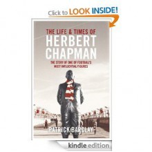 The Life and Times of Herbert Chapman - Patrick Barclay